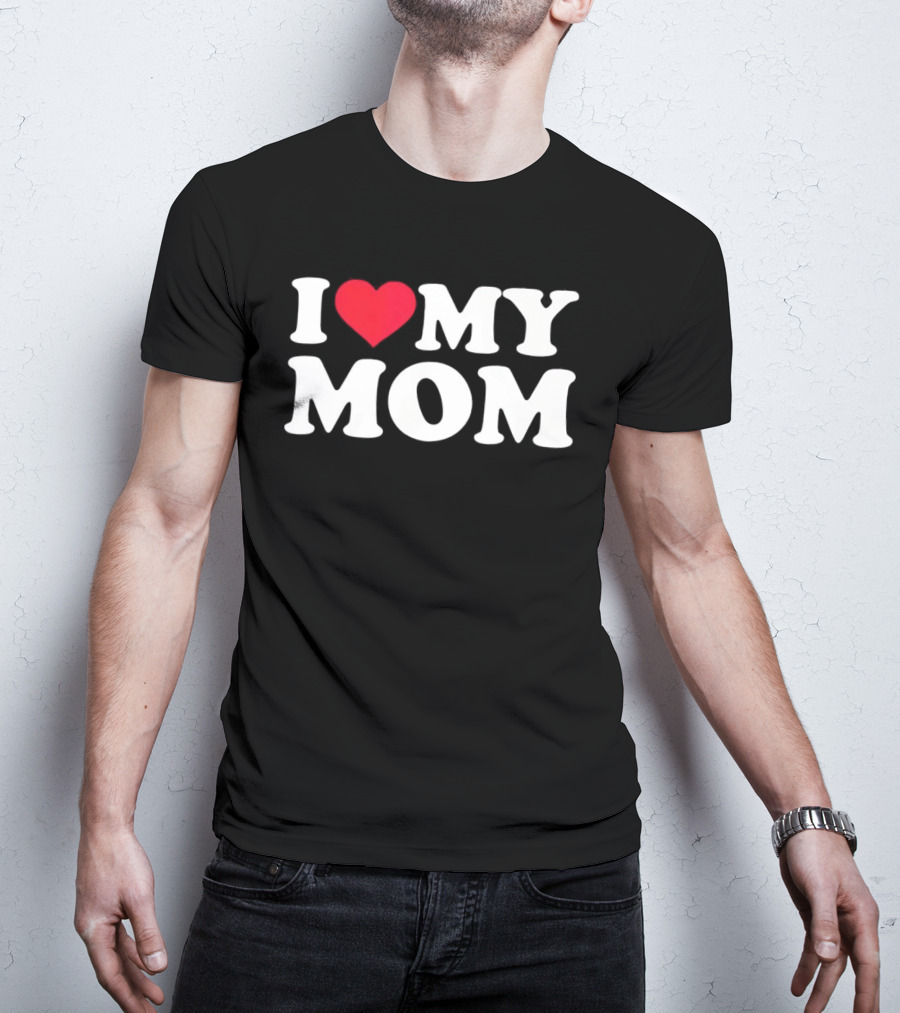 I Love Heart My Mom T-Shirt