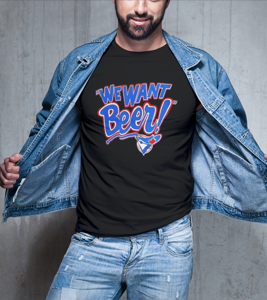 Toronto Blue Jays We Want Beer Fan T-Shirt