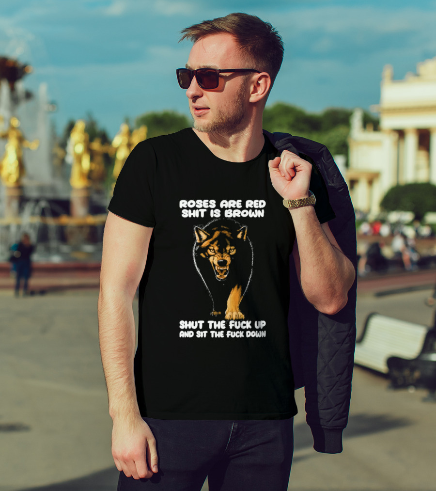 Original Wolf Roses Are Red Shit Is Brown Shut The Fuck Up And Sit The Fuck Down T-Shirt
