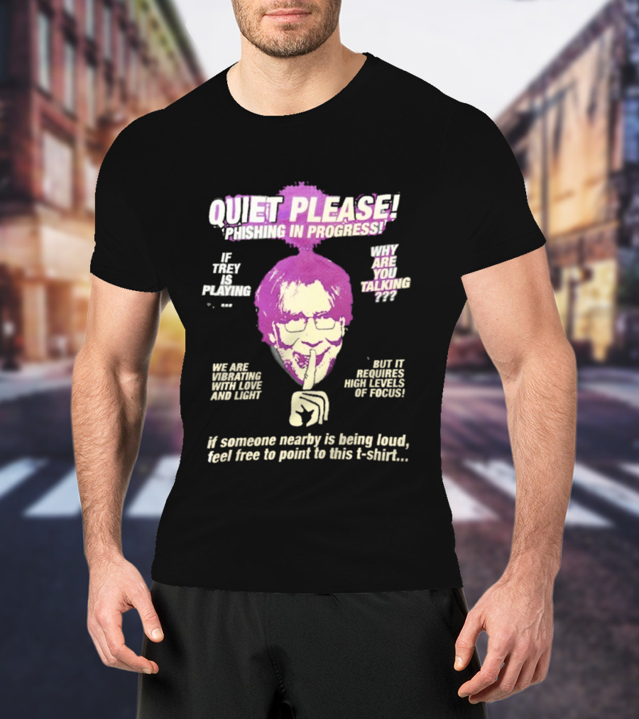 Quiet Please Phishing In Progress If Trey Is Playing Why Are You Talking T-Shirt