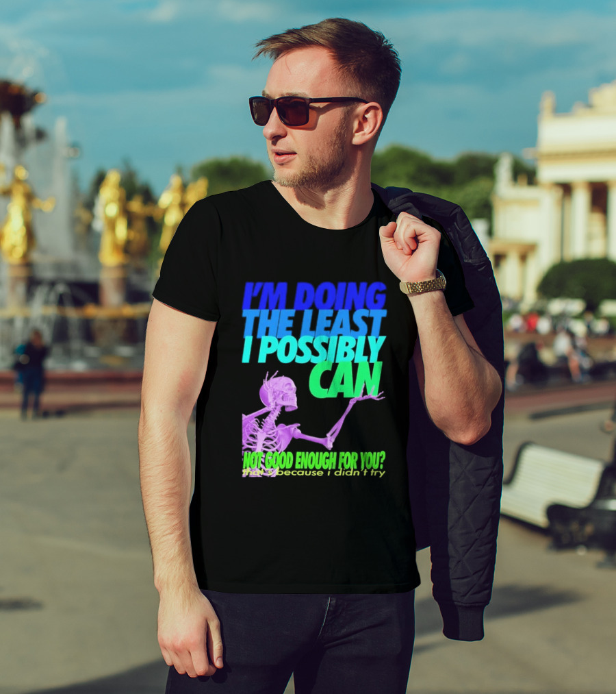 I'm Doing The Least I Possibly Can Hot Good Enough For You Skeleton T-Shirt