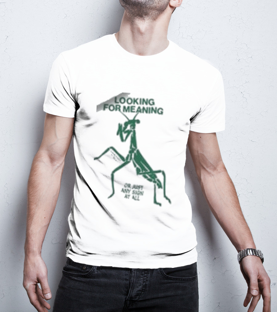 Creature Of Habit Praying Mantis Looking For Meaning Or Just Any Sign At All T-Shirt