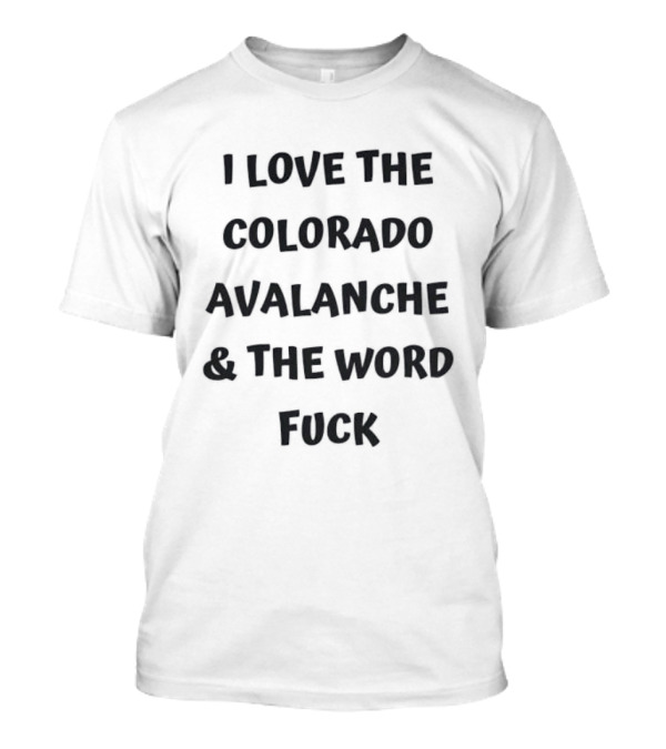 I Love The Colorado Avalanche And The Word Fuck T-Shirt