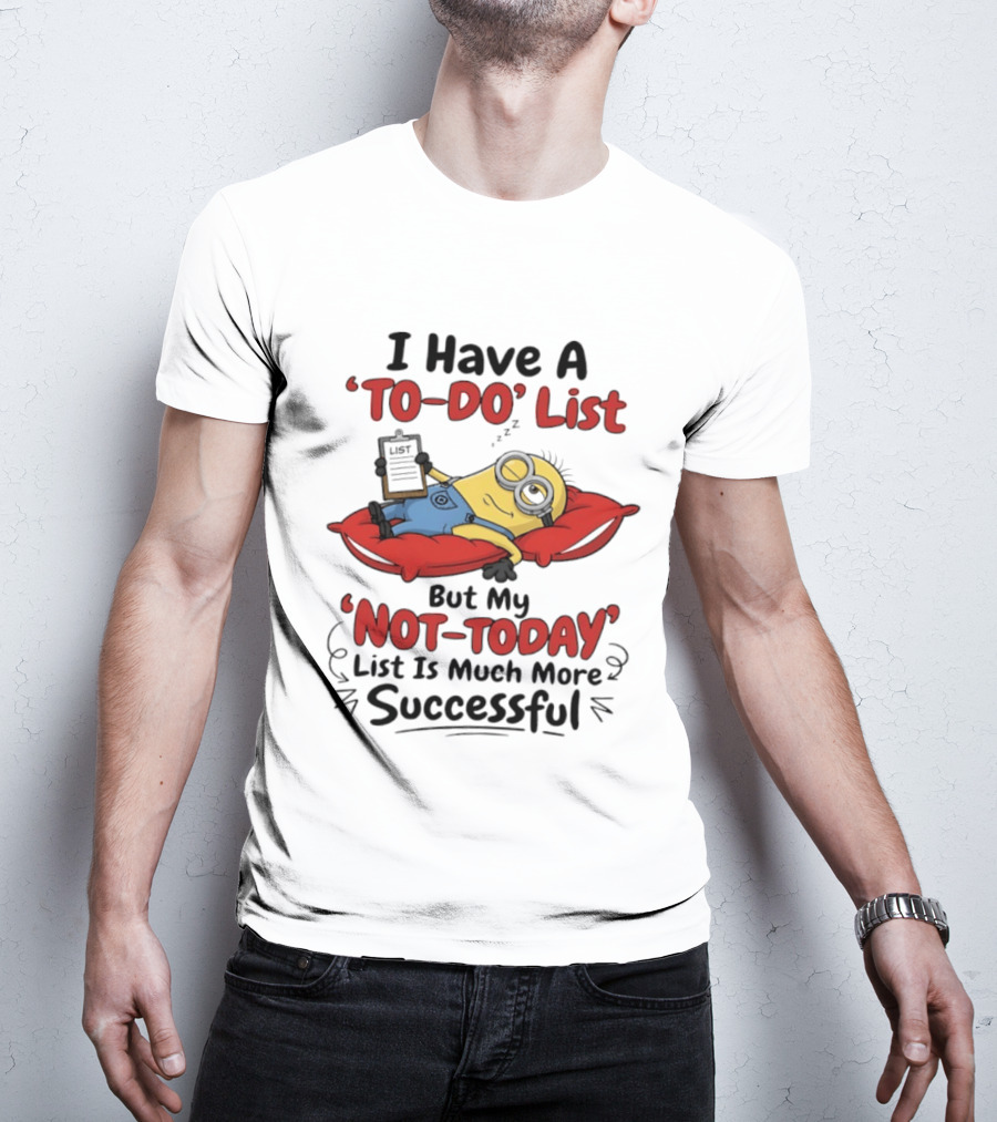 Minions To Do List Not Today List Much More Successful T-Shirt