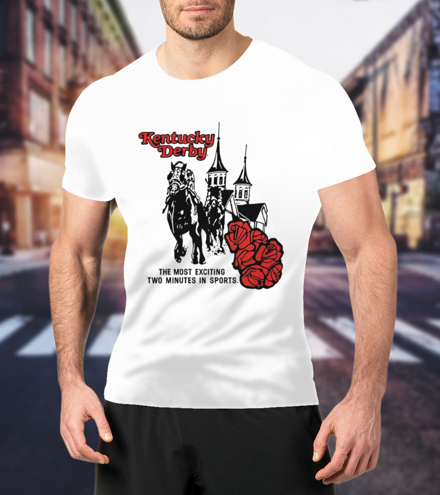 Kentucky Derby Roses And Steeples Most Exciting Two Minutes In Sports T-Shirt
