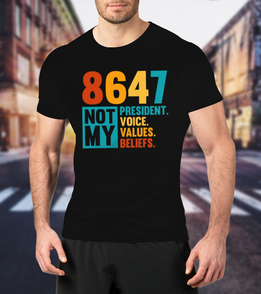 8647 Not My President Voice Values Beliefs T-Shirt