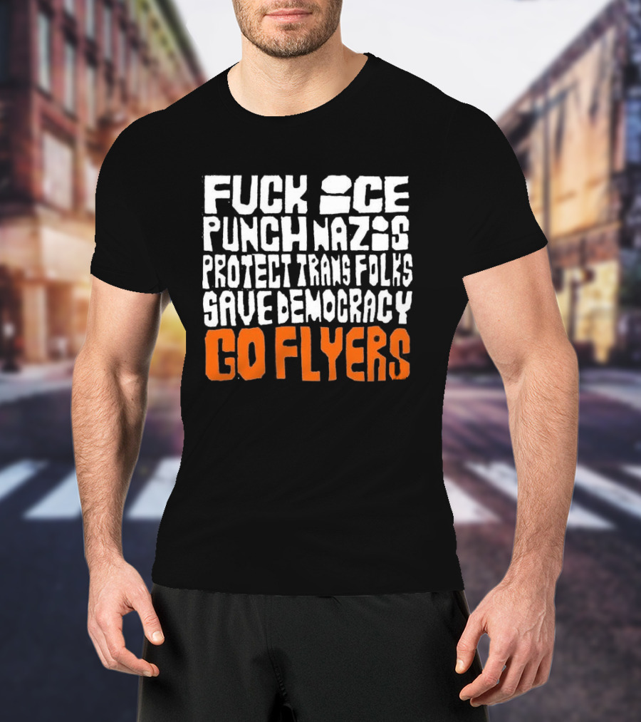 Fuck Ice Punch Nazis Protect Trans Folks Save Democracy Go Flyers T-Shirt