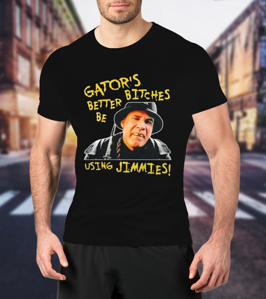 Gator's Bitches Better Be Using Jimmies Will Ferrell Iconic Movie T-Shirt