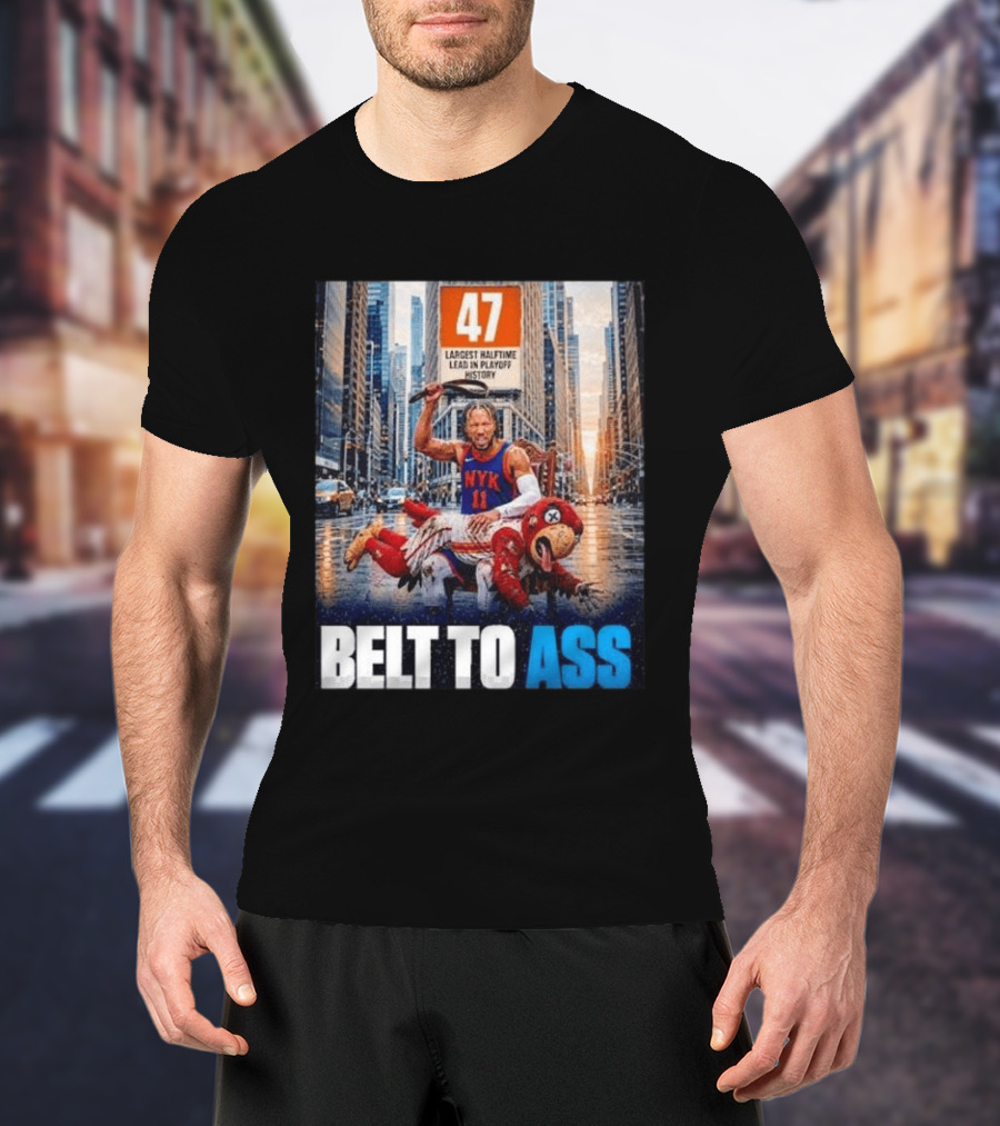 47 Largest Halftime Lead In Playoff History NYK 11 Belt To Ass 2026 T-Shirt