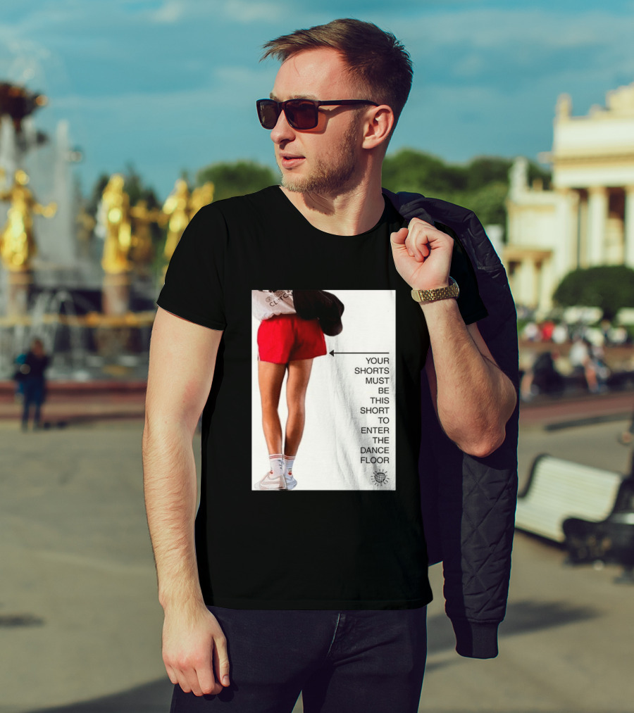 Your Shorts Must Be This Short To Enter The Dance Floor T-Shirt
