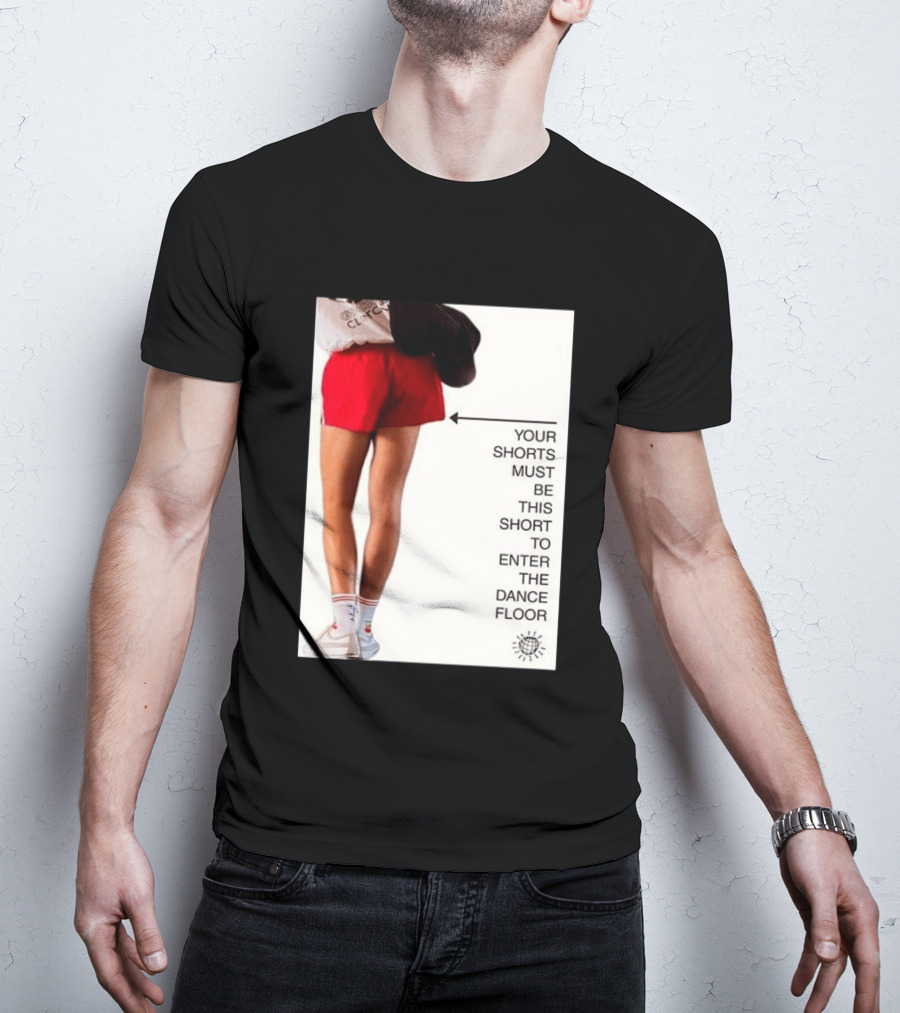 Your Shorts Must Be This Short To Enter The Dance Floor T-Shirt