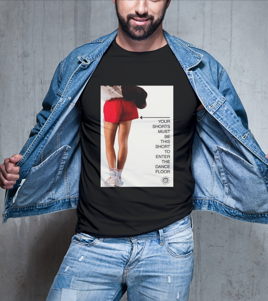 Your Shorts Must Be This Short To Enter The Dance Floor T-Shirt