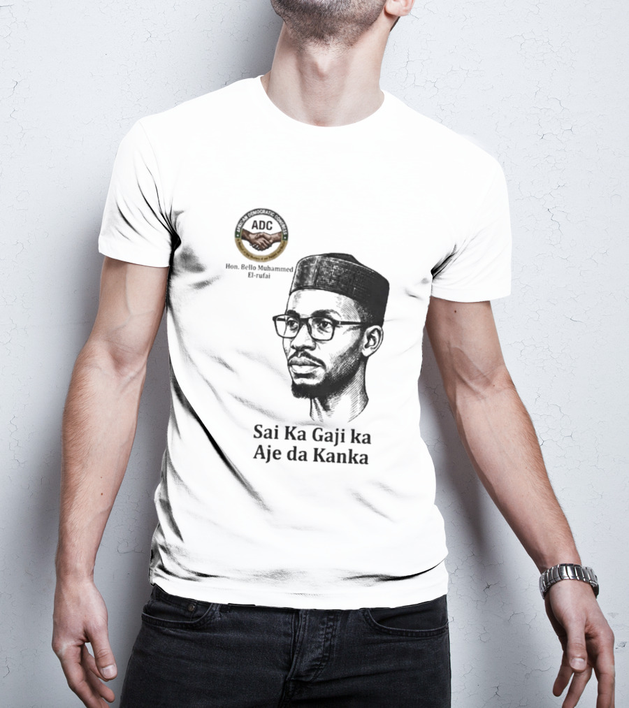 Hon Bello Muhammed El Rufai Sai Ka Gaji Ka Aje Da Kanka ADC T-Shirt