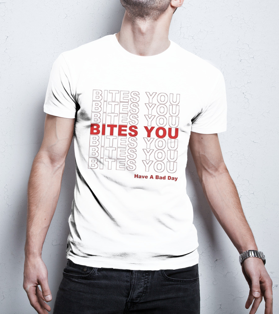 Bites You Have A Bad Day T-Shirt