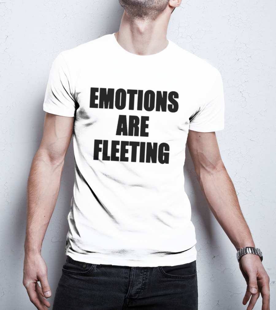 Emotions Are Fleeting T-Shirt