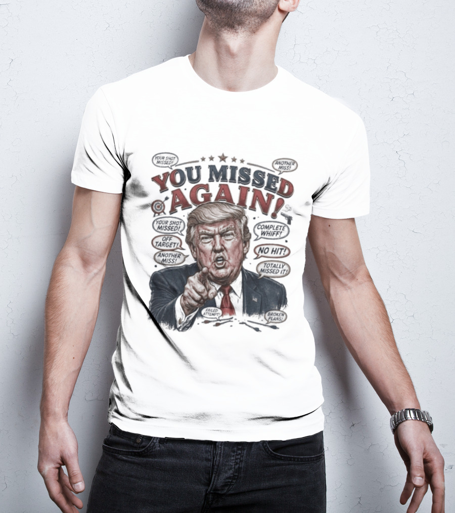You Missed Again Trump 47 Resilience Iconic Expression Oval Office T-Shirt