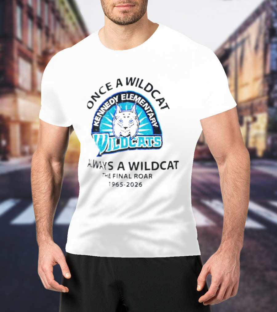 Kennedy Elementary Wildcats The Final Roar 1965 2026 Once A Wildcat Always A Wildcat T-Shirt