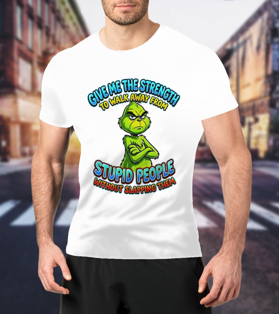 Grinch Give Me The Strength To Walk Away From Stupid People Without Slapping Them T-Shirt