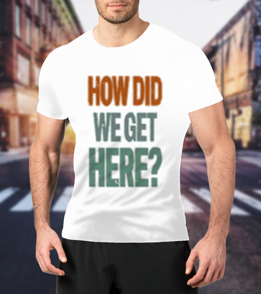 How Did We Get Here Louis Tomlinson T-Shirt