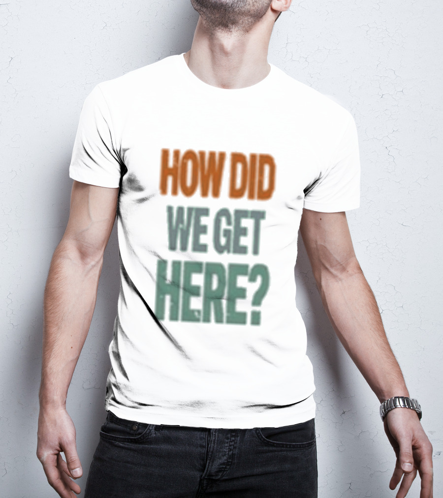 How Did We Get Here Louis Tomlinson T-Shirt