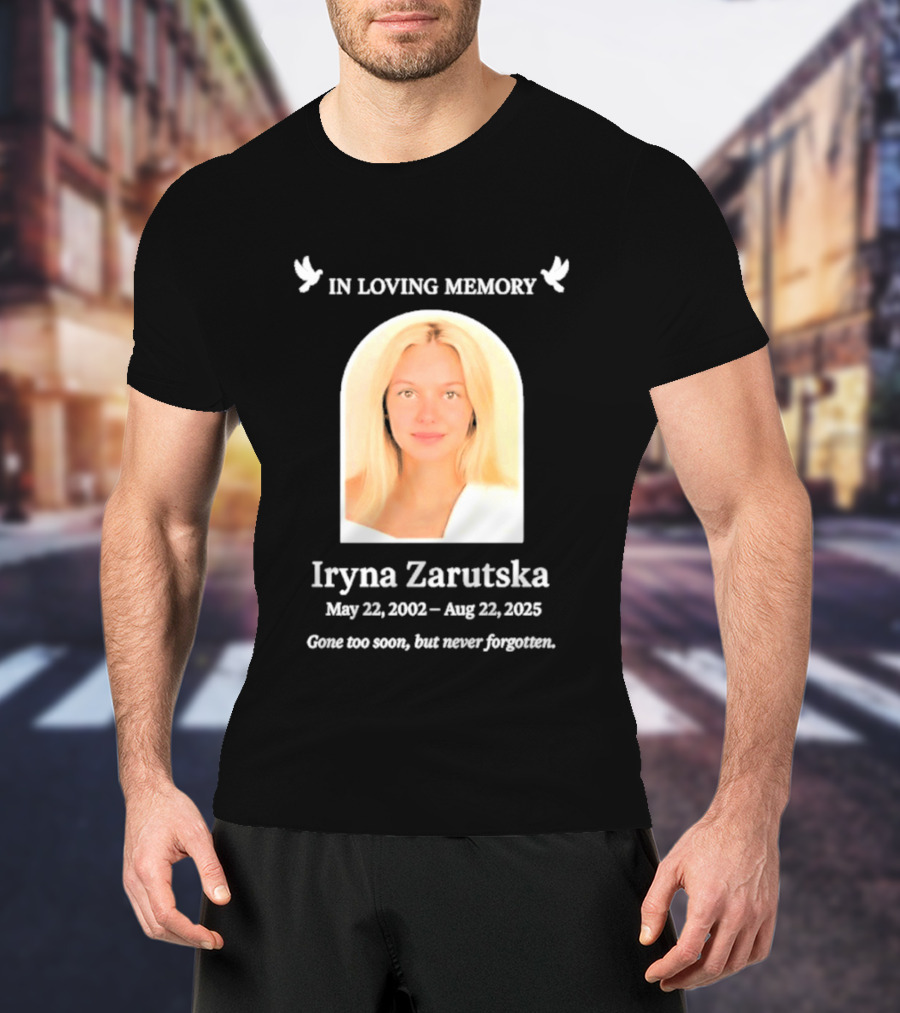 In Loving Memory Iryna Zarutska May 22 2002 Aug 22 2025 Gone Too Soon But Never Forgotten T-Shirt