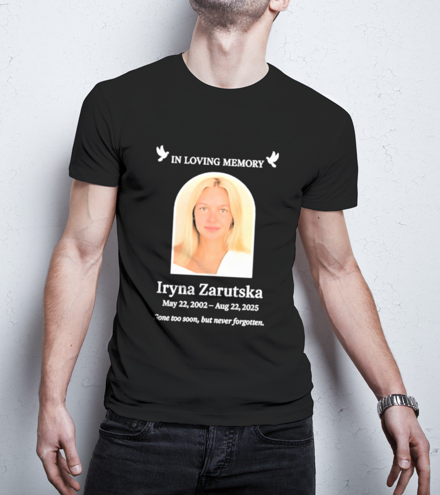 In Loving Memory Iryna Zarutska May 22 2002 Aug 22 2025 Gone Too Soon But Never Forgotten T-Shirt
