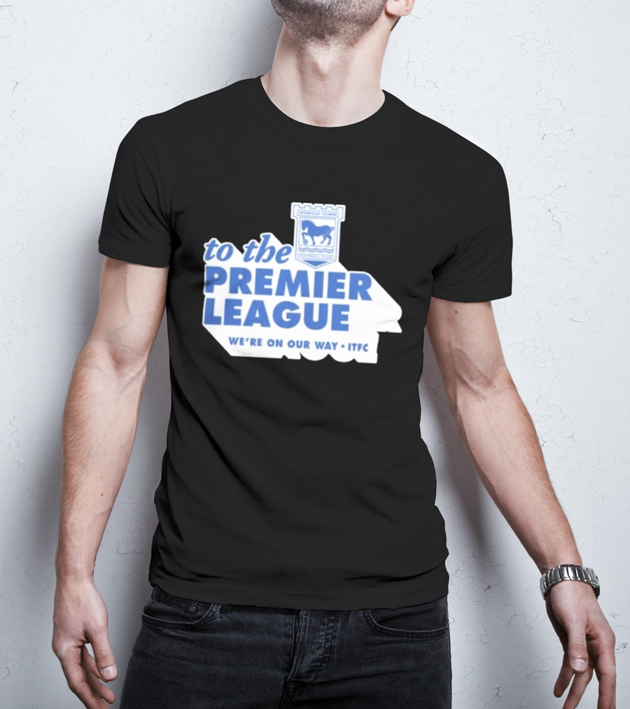 Ipswich Town Football Club To The Premier League We're On Our Way ITFC T-Shirt