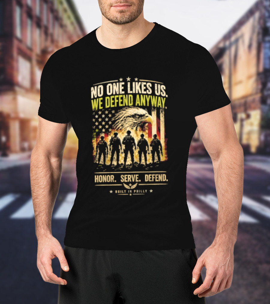 Philadelphia Eagles No One Likes Us We Defend Anyway Honor Serve Defend Philly T-Shirt