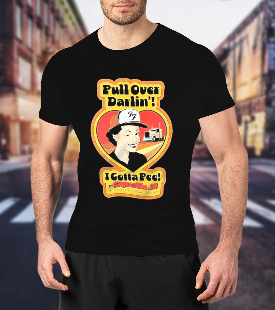 Pull Over Darlin I Gotta Pee Sayreville NJ May 2 2026 Starland Ballroom T-Shirt