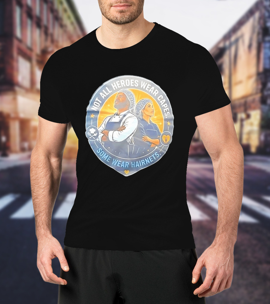 Not All Heroes Wear Capes Some Wear Hairnets Inspiring Chef And Food Service T-Shirt