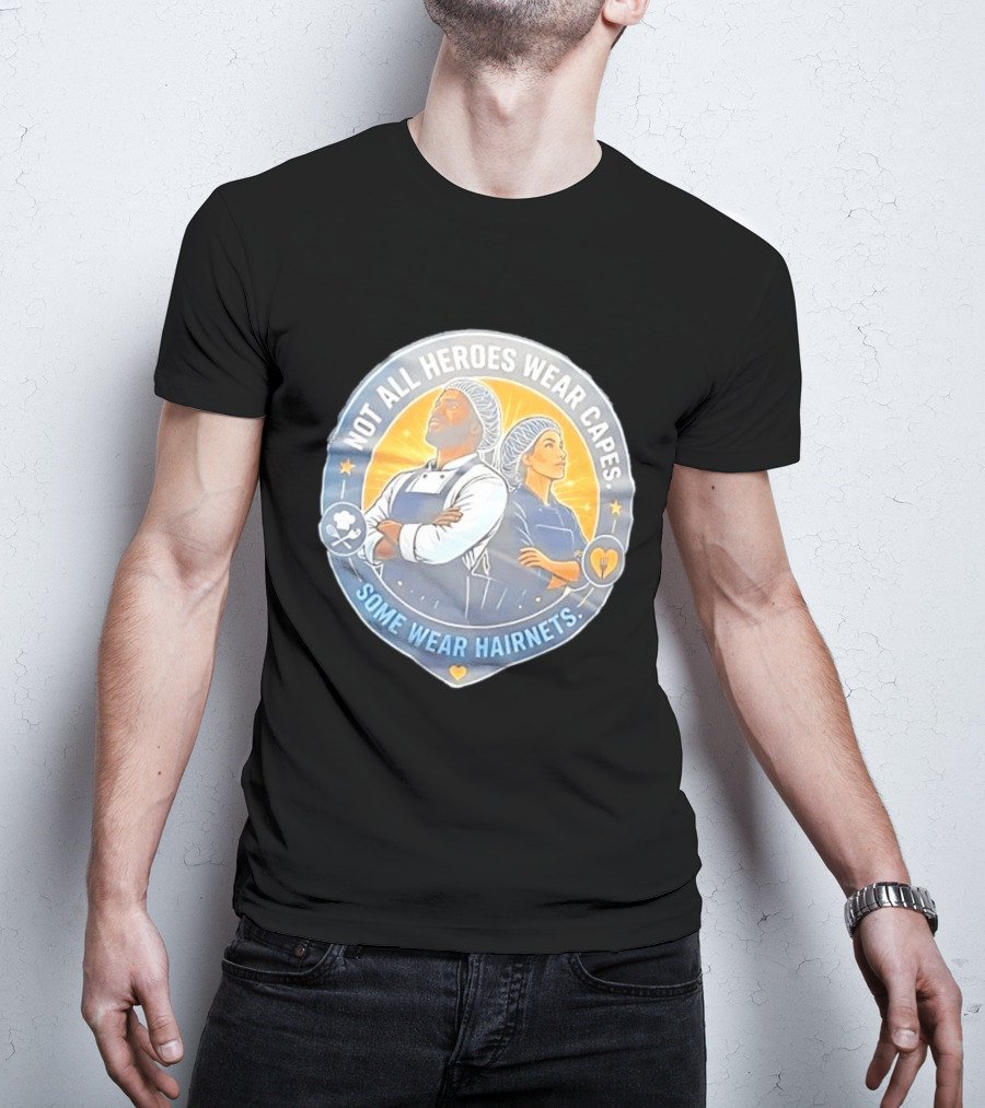 Not All Heroes Wear Capes Some Wear Hairnets Inspiring Chef And Food Service T-Shirt