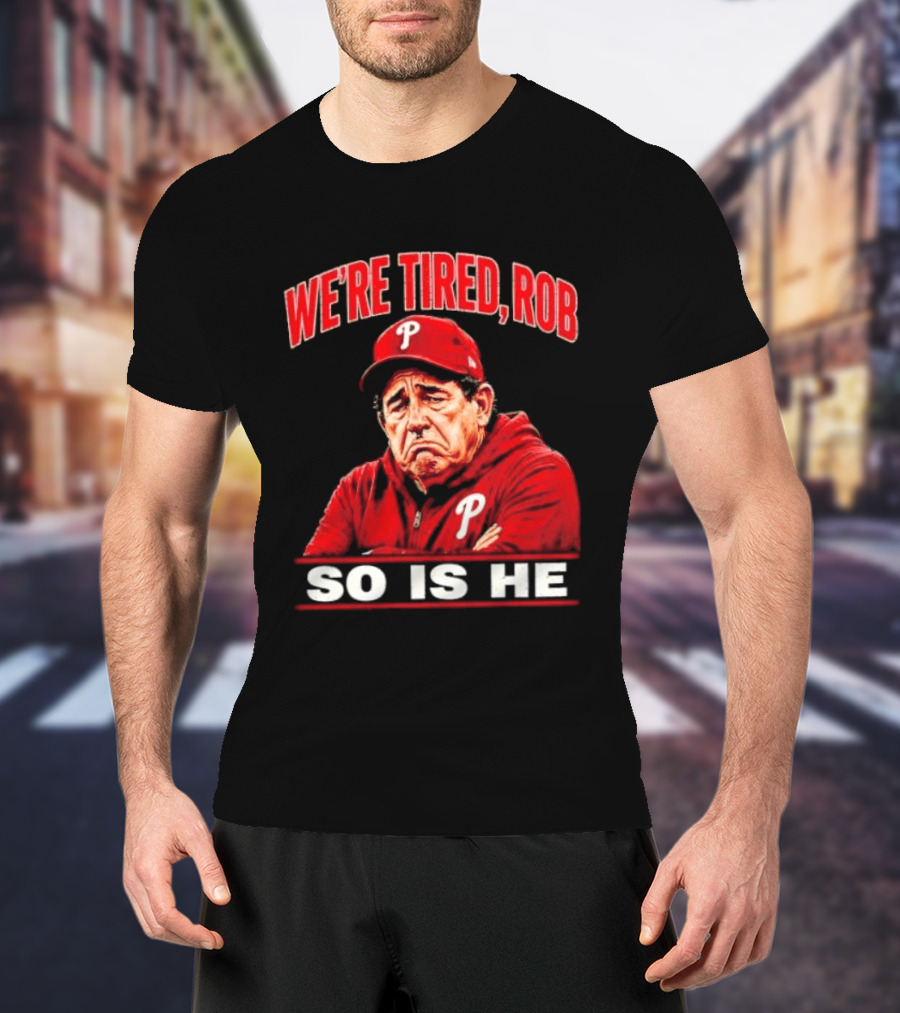Phillies We're Tired Rob So Is He T-Shirt