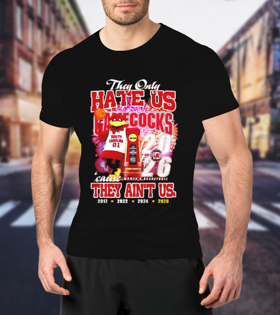 They Only Hate Us Gamecocks Cause They Ain't Us 2026 National Champions South Carolina Women's Basketball 4 Time T-Shirt