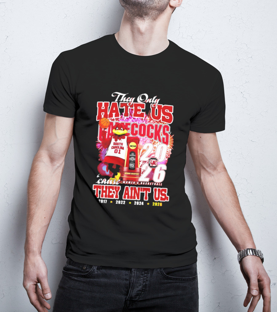 They Only Hate Us Gamecocks Cause They Ain't Us 2026 National Champions South Carolina Women's Basketball 4 Time T-Shirt