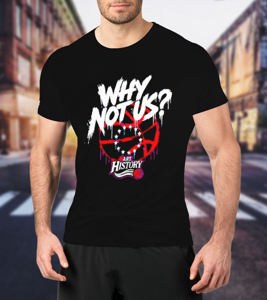 Why Not Us Philadelphia 76ers NBA History Dripping Basketball T-Shirt