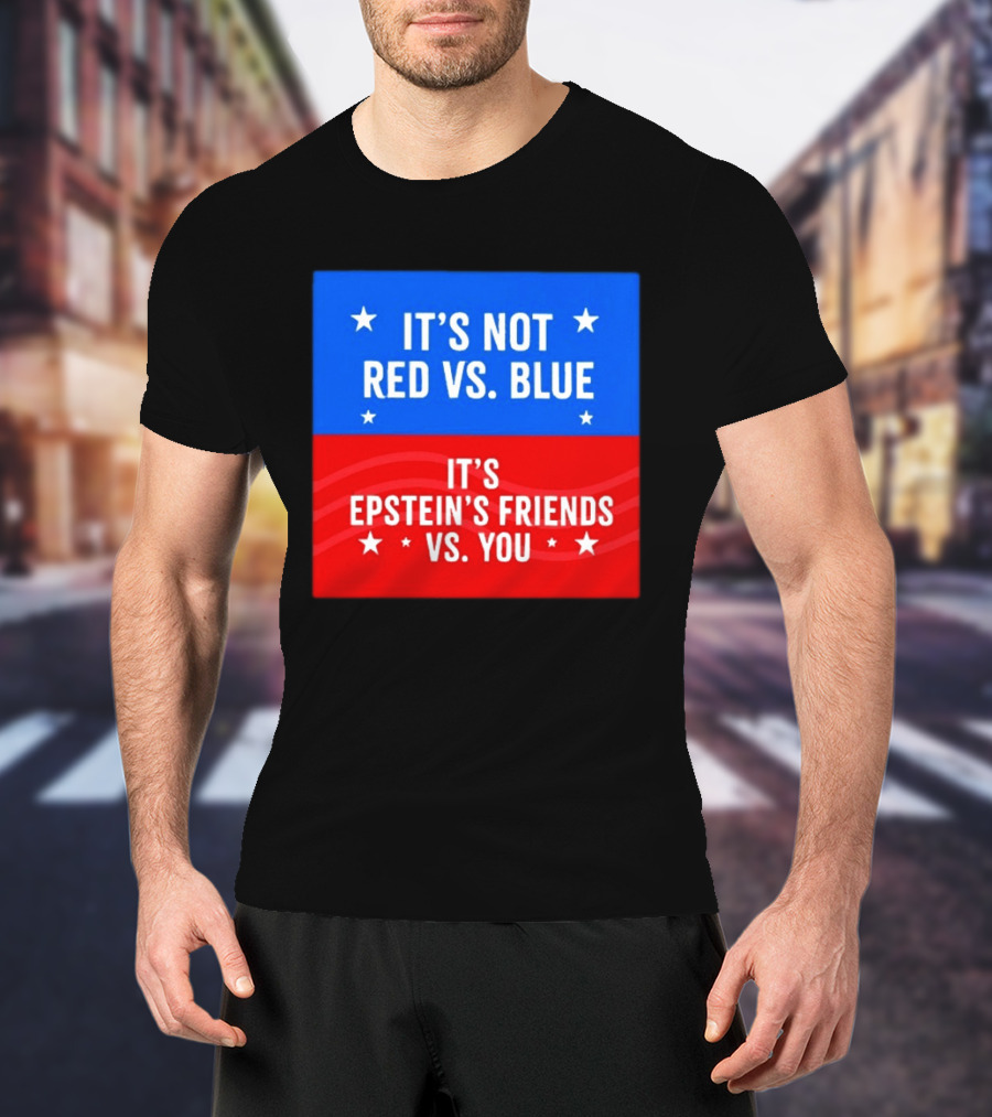 It's Not Red Vs Blue It's Epstein's Friends Vs You T-Shirt