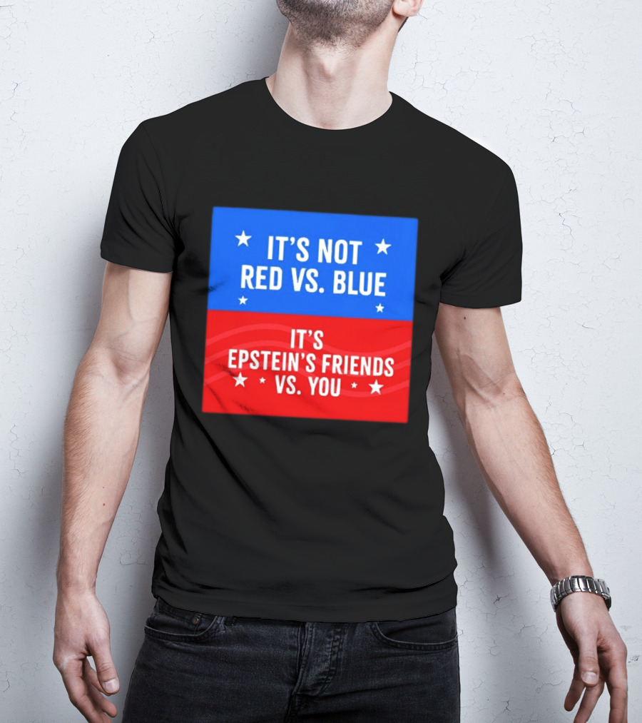 It's Not Red Vs Blue It's Epstein's Friends Vs You T-Shirt
