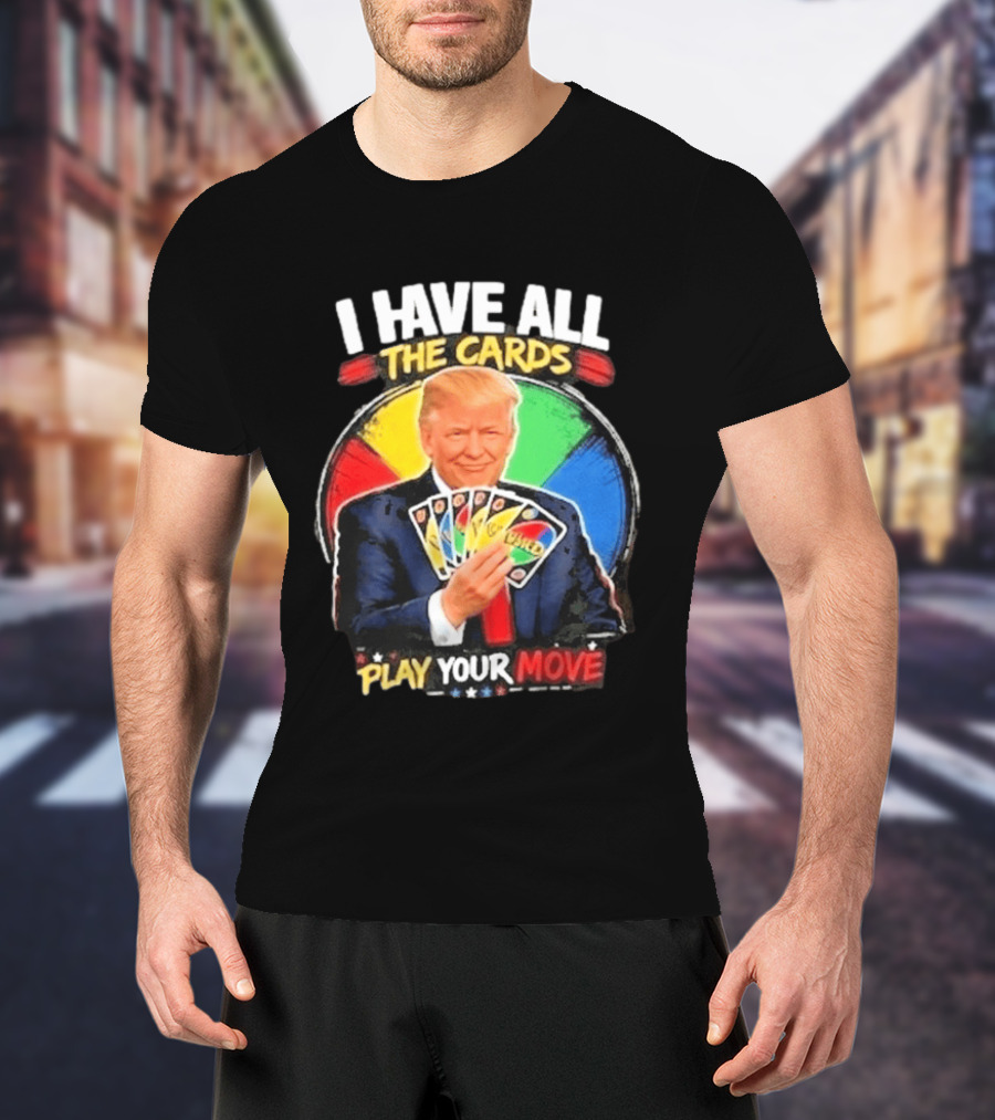 Donald Trump I Have All The Cards Play Your Move Colorful Game T-Shirt