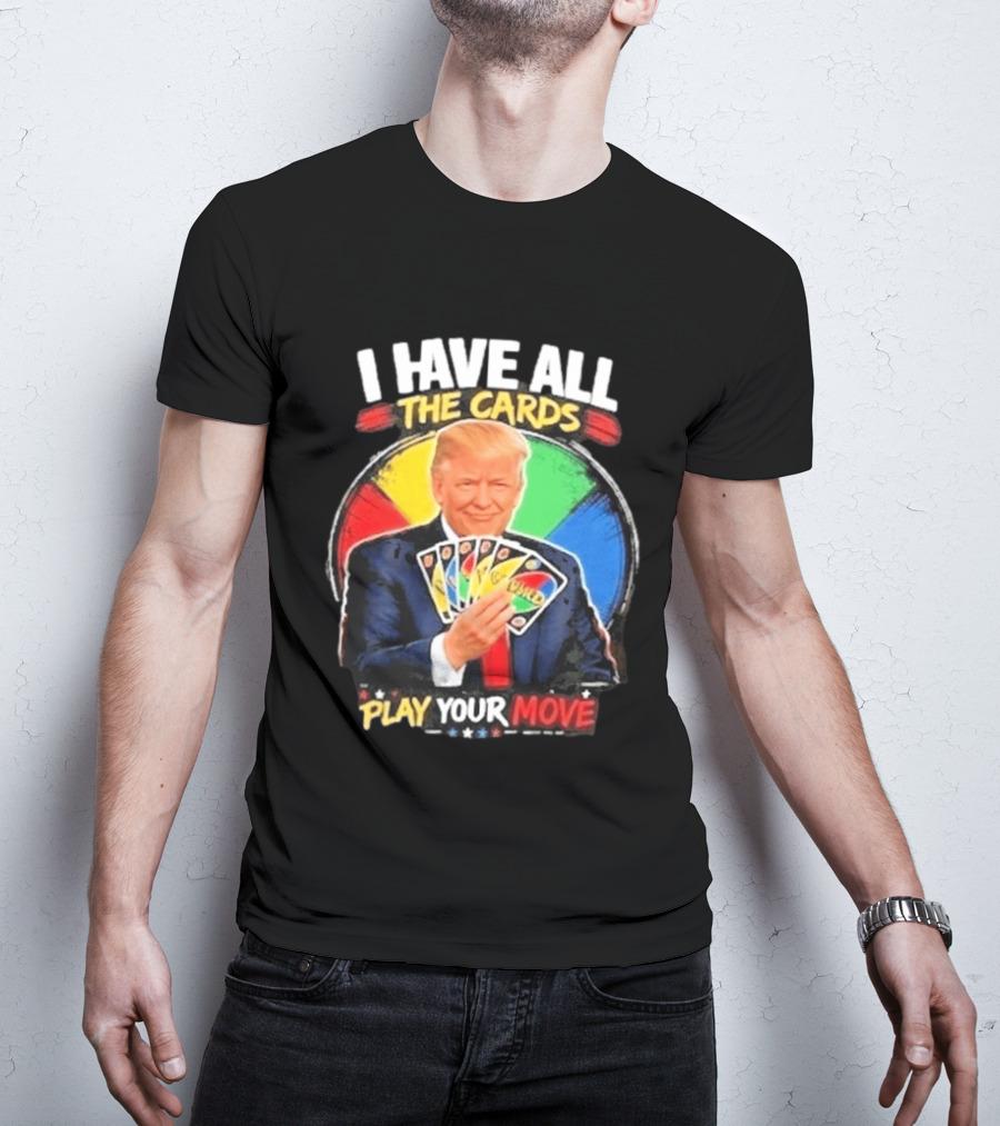 Donald Trump I Have All The Cards Play Your Move Colorful Game T-Shirt