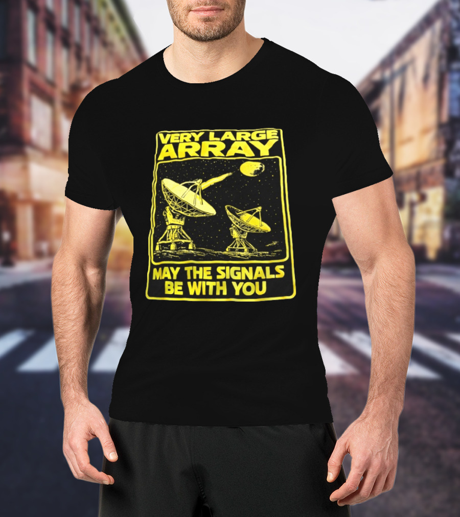 Very Large Array May The Signals Be With You Star Wars Signals T-Shirt