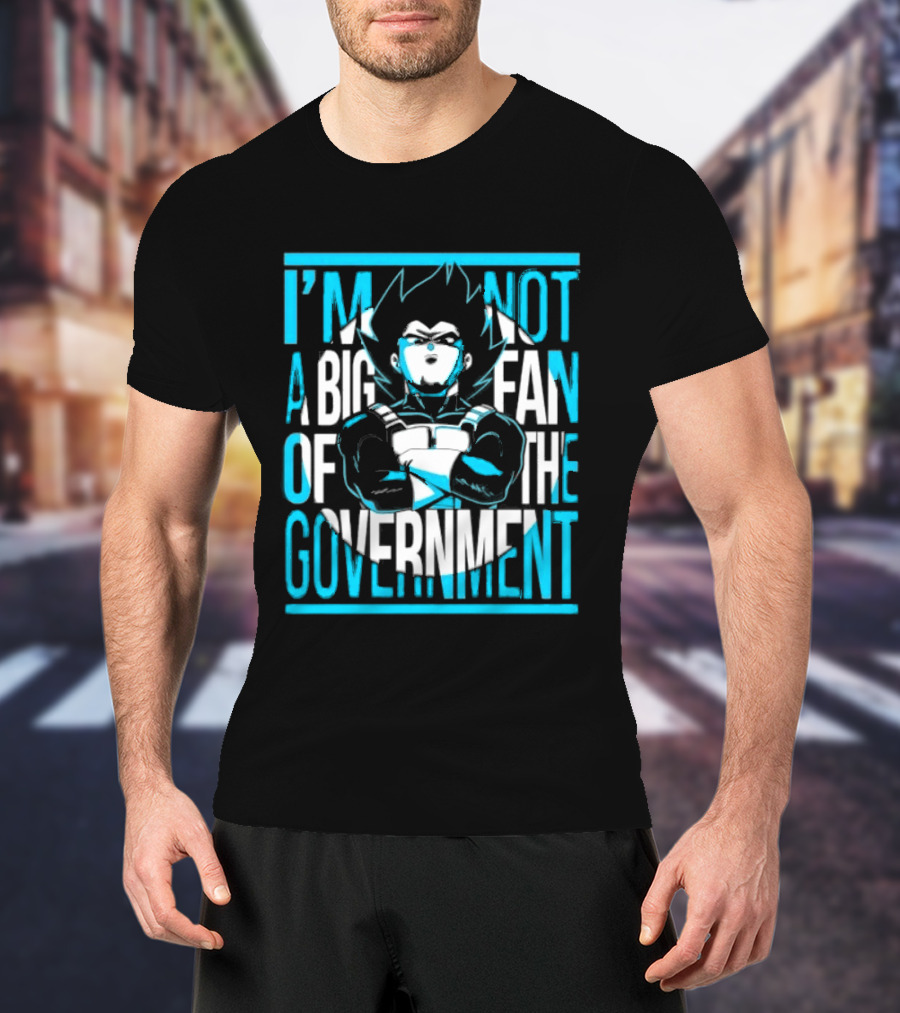 I'm Not A Big Fan Of The Government Vegeta T-Shirt