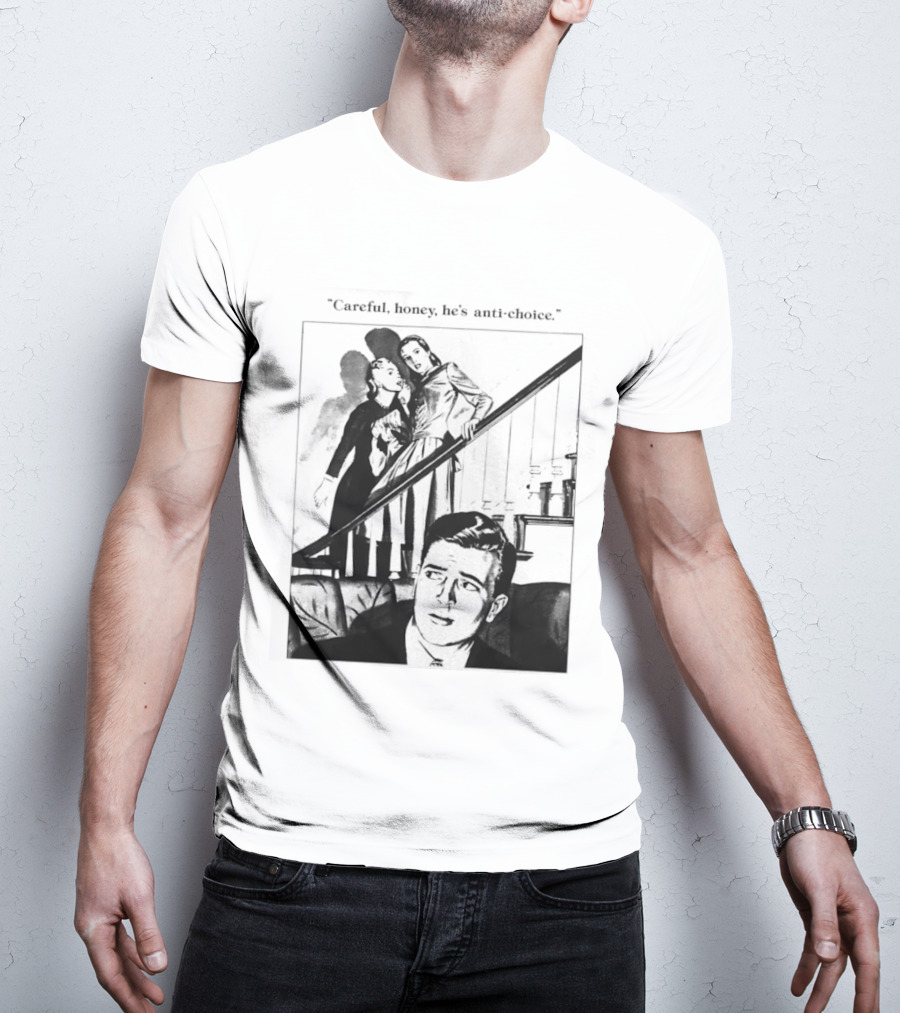 Careful Honey He's Anti Choice Stairs Scene T-Shirt