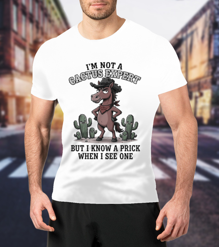 I'm Not A Cactus Expert But I Know A Prick When I See One Horse Cowboy T-Shirt
