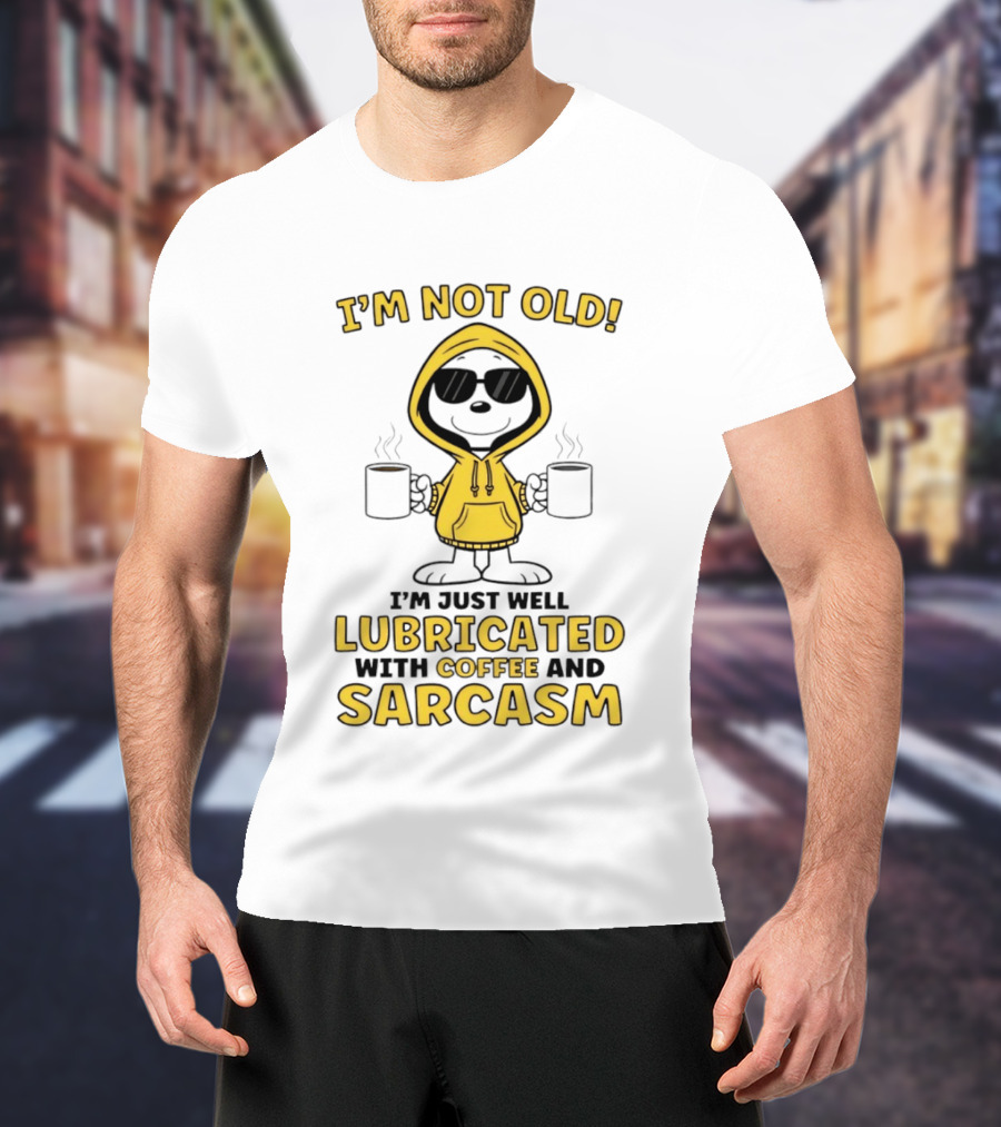 I'm Not Old I'm Just Well Lubricated With Coffee And Sarcasm T-Shirt
