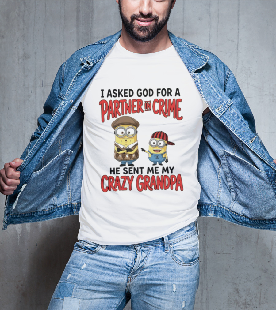 Minions I Asked God For A Partner In Crime He Sent Me My Crazy Grandpa T-Shirt