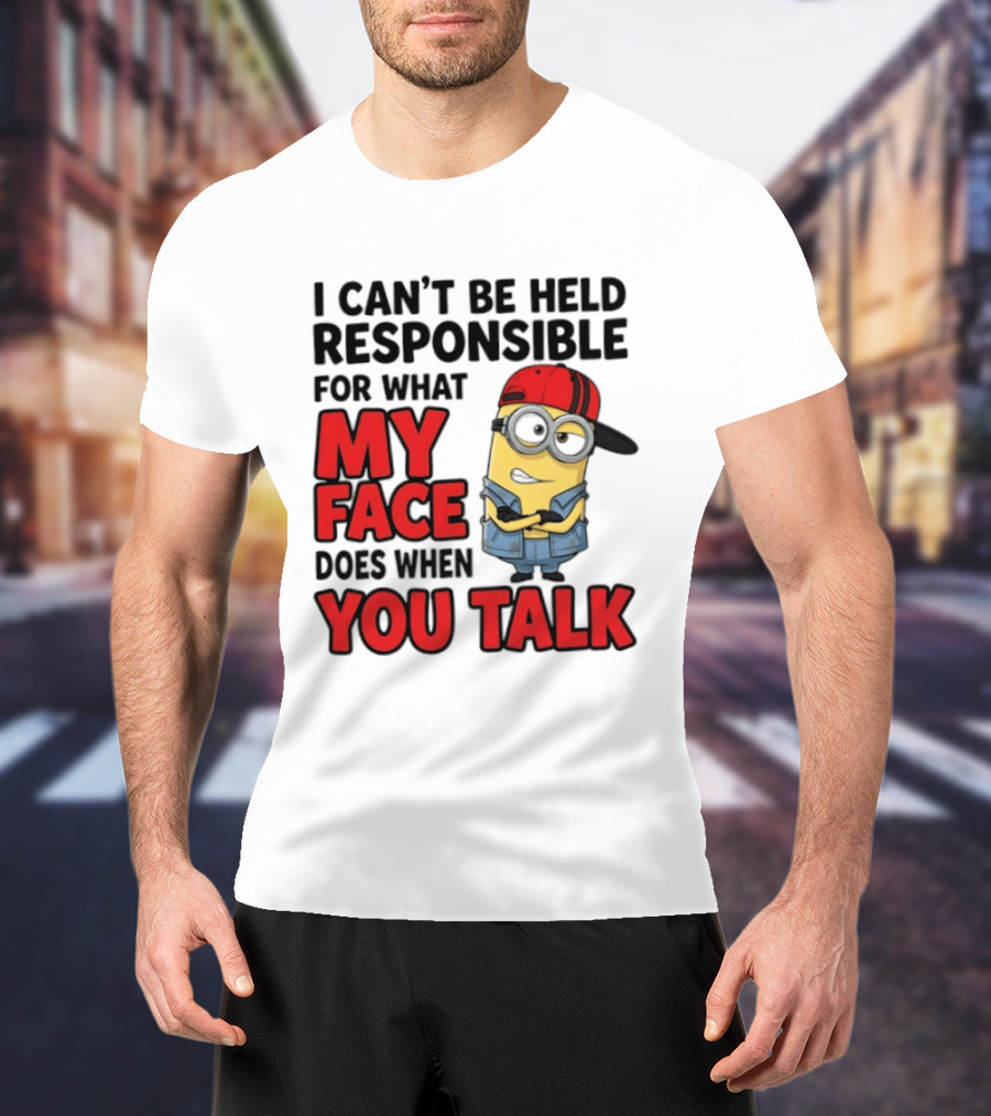 Minions I Can't Be Held Responsible For What My Face Does When You Talk T-Shirt