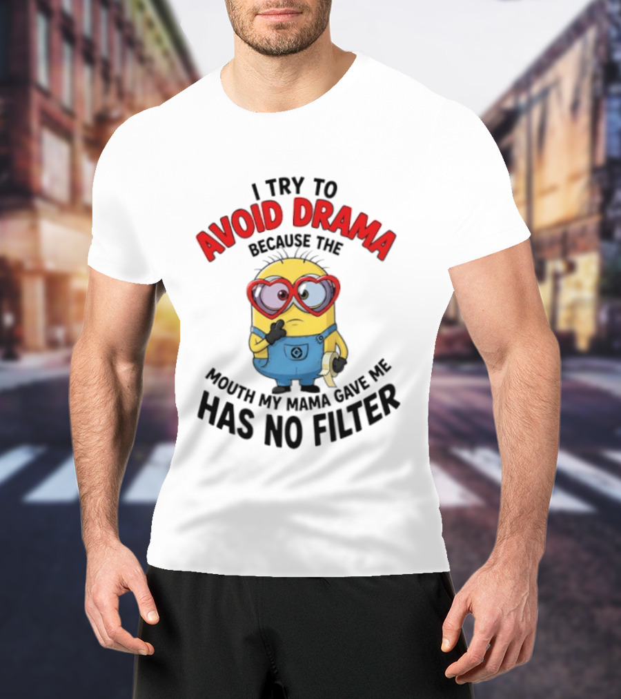 Minions I Try To Avoid Drama Because The Mouth My Mama Gave Me Has No Filter T-Shirt
