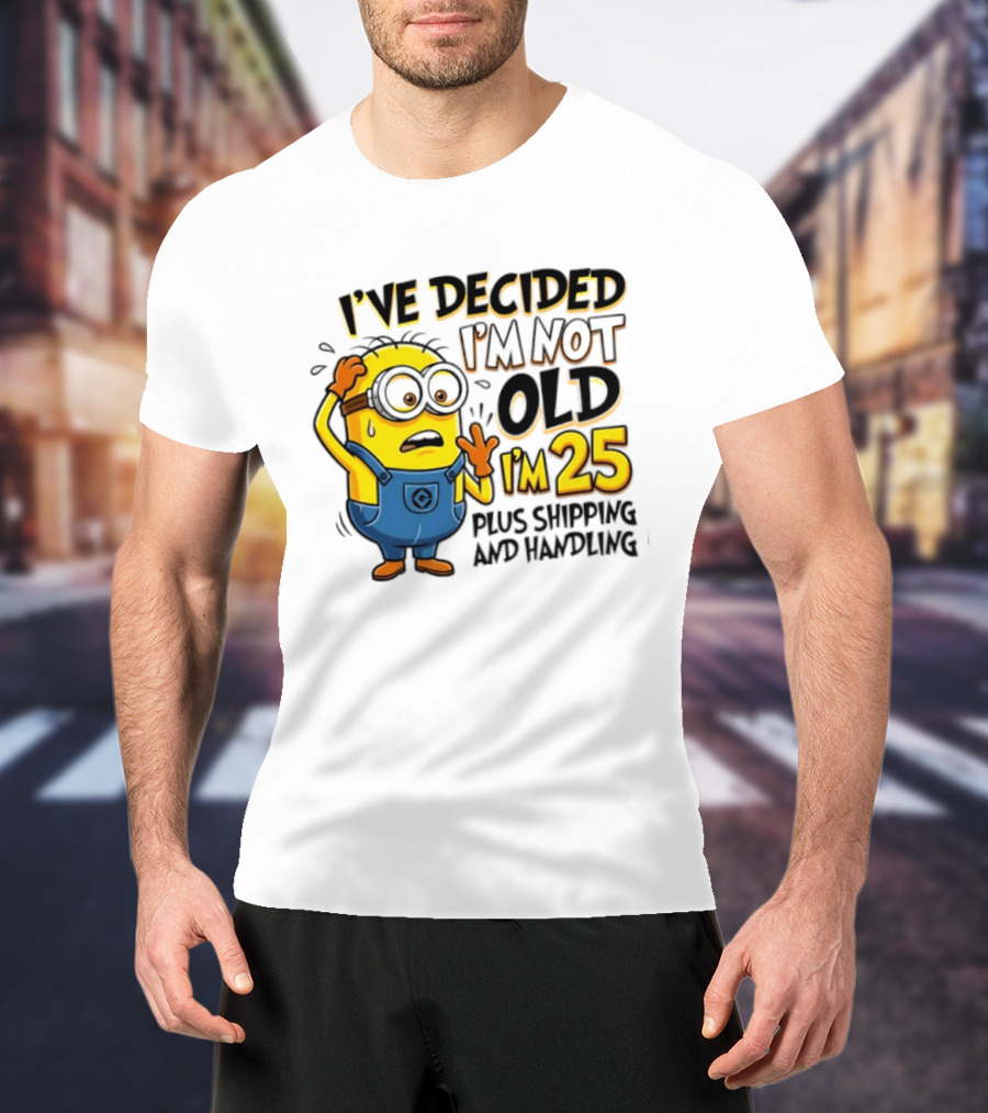 I've Decided I'm Not Old I'm 25 Plus Shipping And Handling Minions Nervous T-Shirt