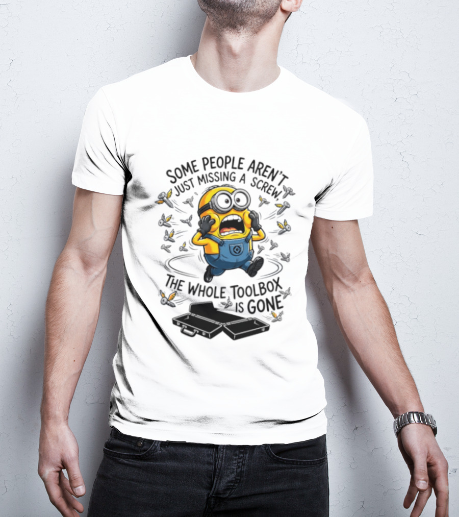 Minions Some People Aren't Just Missing A Screw The Whole Toolbox Is Gone T-Shirt