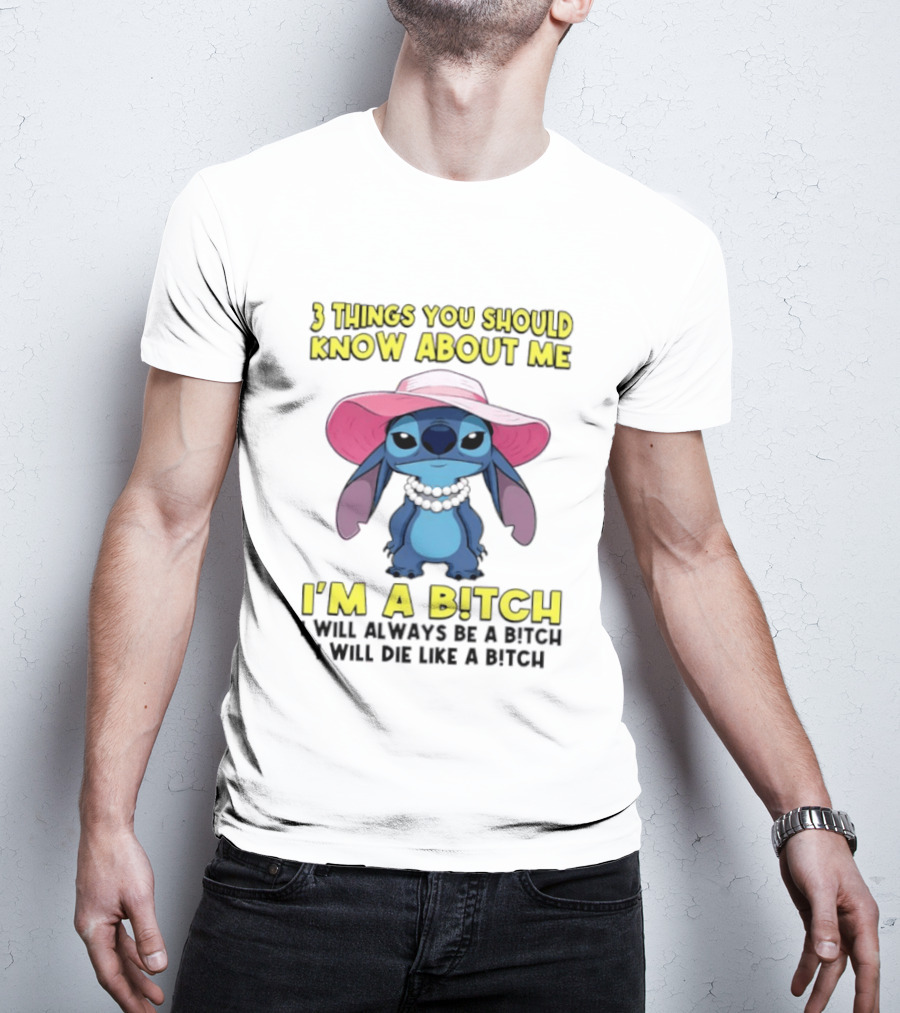 Stitch 3 Things You Should Know About Me I'm A Bitch Always Be A Bitch T-Shirt